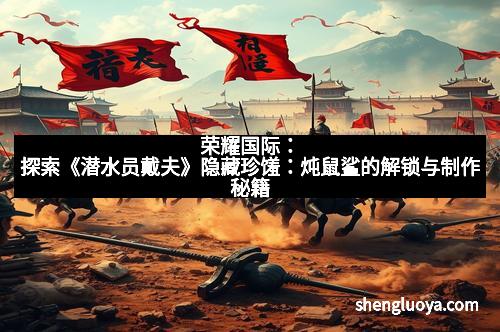 荣耀国际：探索《潜水员戴夫》隐藏珍馐：炖鼠鲨的解锁与制作秘籍